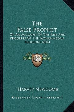 portada the false prophet the false prophet: or an account of the rise and progress of the mohammedan relor an account of the rise and progress of the mohamme