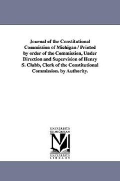 portada journal of the constitutional commission of michigan / printed by order of the commission, under direction and supervision of henry s. clubb, clerk of (en Inglés)