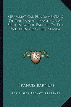 portada grammatical fundamentals of the innuit language, as spoken by the eskimo of the western coast of alaska (en Inglés)