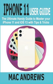 portada iPhone 11 User Guide: The Ultimate Handy Guide to Master Your iPhone 11 and iOS 13 With Tips and Tricks (in English)