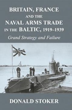 portada britain, france and the naval arms trade in the baltic, 1919 -1939: grand strategy and failure (en Inglés)