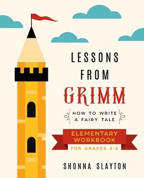portada Lessons From Grimm: How to Write a Fairy Tale Elementary School Workbook Grades 3-5 (en Inglés)