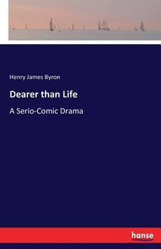portada Dearer than Life: A Serio-Comic Drama (en Inglés)