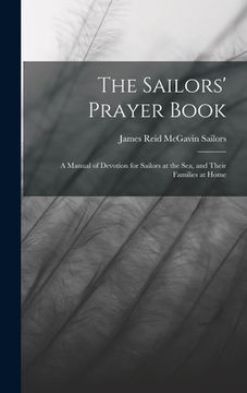 portada The Sailors' Prayer Book: A Manual of Devotion for Sailors at the Sea, and Their Families at Home (en Inglés)