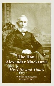 portada the hon. alexander mackenzie: his life and times (en Inglés)