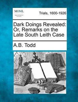 portada dark doings revealed: or, remarks on the late south leith case (en Inglés)