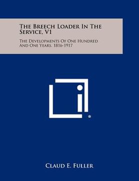 portada the breech loader in the service, v1: the developments of one hundred and one years, 1816-1917 (in English)