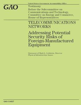 portada Telecommunications Networks: Addressing Potential Security Risks of Foreign-Manufactured Equipment (en Inglés)