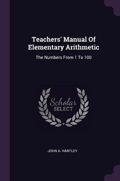 portada Teachers' Manual Of Elementary Arithmetic: The Numbers From 1 To 100 (en Inglés)