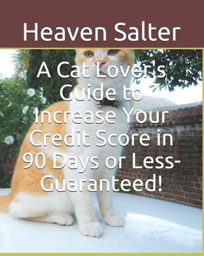 portada A Cat Lover's Guide to Increase Your Credit Score in 90 Days or Less- Guaranteed! (en Inglés)