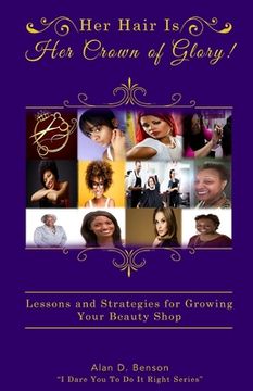 portada Her Hair Is Her Crown of Glory!: Lessons and Strategies for Growing Your Beauty Shop (en Inglés)
