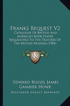 portada franks bequest v2: catalogue of british and american book plates bequeathed to the trustees of the british museum (1904) (en Inglés)