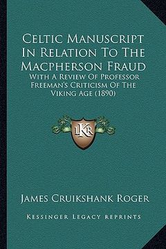 portada celtic manuscript in relation to the macpherson fraud: with a review of professor freeman's criticism of the viking age (1890) (en Inglés)