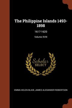 portada The Philippine Islands 1493-1898: 1617-1620; Volume XVIII (en Inglés)