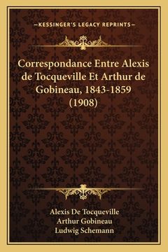 portada Correspondance Entre Alexis de Tocqueville Et Arthur de Gobineau, 1843-1859 (1908) (in French)