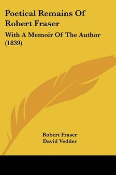 portada poetical remains of robert fraser: with a memoir of the author (1839) (en Inglés)