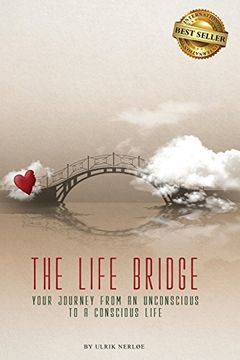 portada The Life Bridge: Your Journey from an Unconscious to a Conscious Life (en Inglés)
