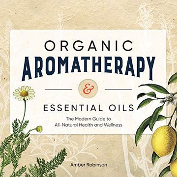 portada Organic Aromatherapy & Essential Oils: The Modern Guide to All-Natural Health and Wellness 