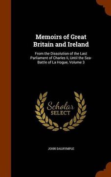 portada Memoirs of Great Britain and Ireland: From the Dissolution of the Last Parliament of Charles Ii, Until the Sea-Battle of La Hogue, Volume 3
