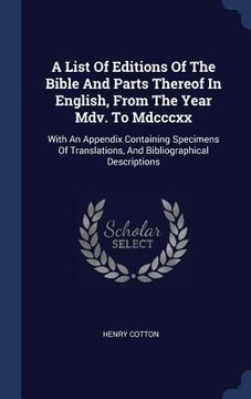portada A List Of Editions Of The Bible And Parts Thereof In English, From The Year Mdv. To Mdcccxx: With An Appendix Containing Specimens Of Translations, An