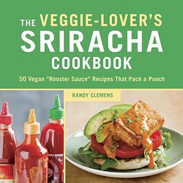 portada The Veggie-Lover's Sriracha Cookbook: 50 Vegan Rooster Sauce Recipes That Pack a Punch (en Inglés)