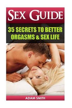 portada Sex Guide: 35 Secrets to Better Orgasms & Sex Life: (Sex Secrets, Sex Guide For Men, Sex Guide For Women, Sex Guide For Couples) (en Inglés)