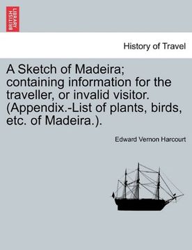 portada a sketch of madeira; containing information for the traveller, or invalid visitor. (appendix.-list of plants, birds, etc. of madeira.). (en Inglés)