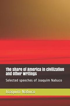 portada The share of America in civilization and Other Writings: Selected speeches of Joaquim Nabuco (en Inglés)