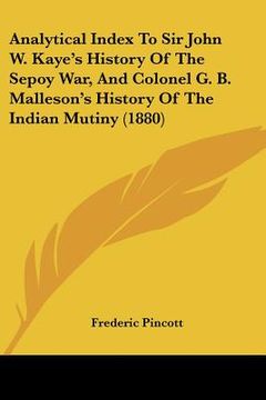 portada analytical index to sir john w. kaye's history of the sepoy war, and colonel g. b. malleson's history of the indian mutiny (1880) (en Inglés)
