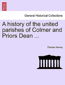 portada a history of the united parishes of colmer and priors dean ... (en Inglés)
