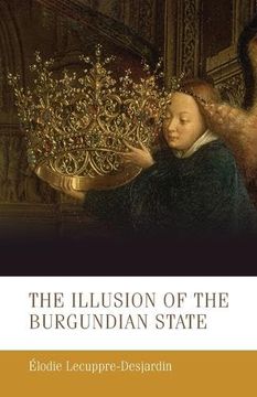 portada The Illusion of the Burgundian State (Manchester Medieval Studies, 30) 