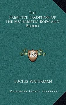 portada the primitive tradition of the eucharistic body and blood (en Inglés)