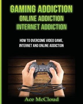 portada Gaming Addiction: Online Addiction: Internet Addiction: How To Overcome Video Game, Internet, And Online Addiction