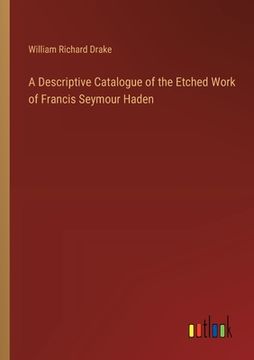 portada A Descriptive Catalogue of the Etched Work of Francis Seymour Haden