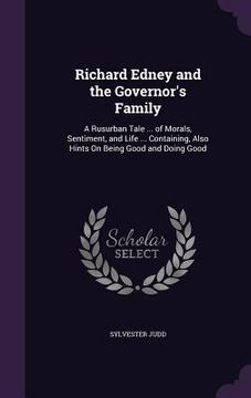 portada Richard Edney and the Governor's Family: A Rusurban Tale ... of Morals, Sentiment, and Life ... Containing, Also Hints On Being Good and Doing Good