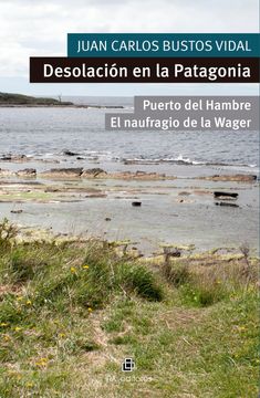 portada Desolación en la Patagonia. Puerto del Hambre y El naufragio de la Wager