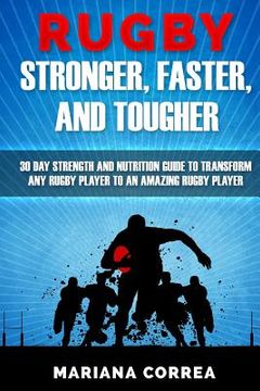 portada RUGBY STRONGER, FASTER, and TOUGHER: 30 DAY STRENGTH AND NUTRITION GUIDE To TRANSFORM ANY RUGBY PLAYER TO AN AMAZING RUGBY PLAYER (en Inglés)