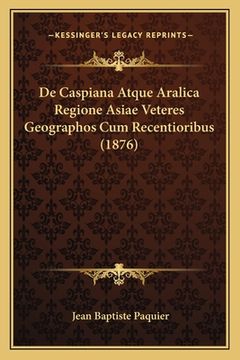 portada De Caspiana Atque Aralica Regione Asiae Veteres Geographos Cum Recentioribus (1876) (en Francés)