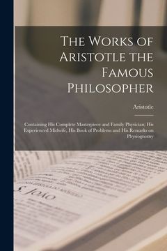 portada The Works of Aristotle the Famous Philosopher: Containing his Complete Masterpiece and Family Physician; his Experienced Midwife, his Book of Problems