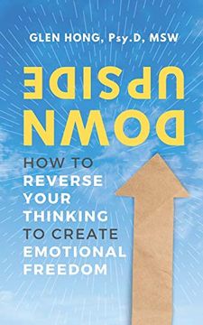 portada Upside Down: How to Reverse Your Thinking to Create Emotional Freedom (en Inglés)