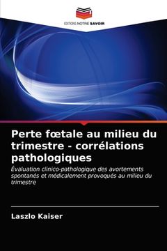 portada Perte foetale au milieu du trimestre - corrélations pathologiques (en Francés)