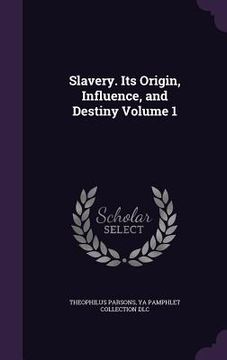 portada Slavery. Its Origin, Influence, and Destiny Volume 1 (in English)