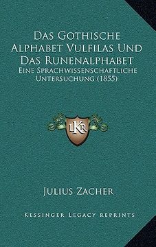portada Das Gothische Alphabet Vulfilas Und Das Runenalphabet: Eine Sprachwissenschaftliche Untersuchung (1855) (en Alemán)