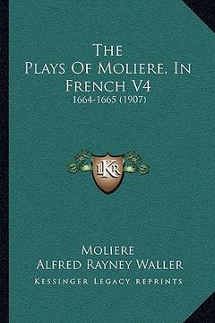 portada the plays of moliere, in french v4: 1664-1665 (1907) (en Inglés)