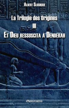 portada La Trilogie des Origines III - Et Dieu ressuscita à Dendérah (en Francés)