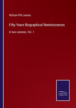 portada Fifty Years Biographical Reminiscences: In two volumes. Vol. 1 