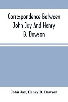 portada Correspondence Between John Jay And Henry B. Dawson, And Between James A. Hamilton And Henry B. Dawson, Concerning The Federalist (en Inglés)