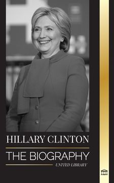 portada Hillary Clinton: The Biography of a First Lady Facing Hard Choices, and what Happened to her Campaign and America (en Inglés)
