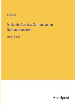 portada Denkschriften des Germanischen Nationalmuseums: Erster Band (en Alemán)