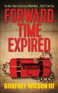 portada Forward Time Expired: You Don't Have to Be Crazy to Work Here... They'll Train You (en Inglés)